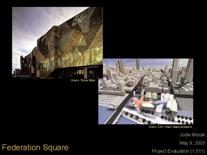 Source: Trevor Mein Source: Lab + Bates Smart Architects Jodie Misiak Federation Square May