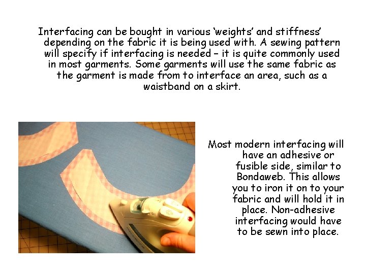 Interfacing can be bought in various ‘weights’ and stiffness’ depending on the fabric it