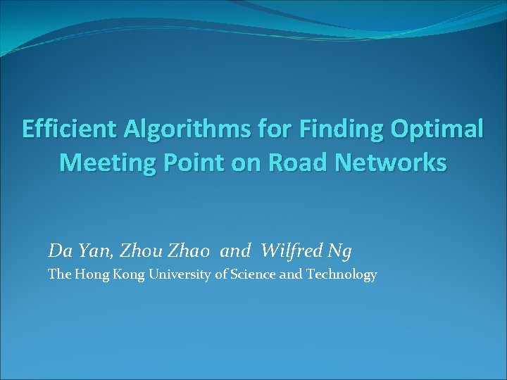 Efficient Algorithms for Finding Optimal Meeting Point on Road Networks Da Yan, Zhou Zhao