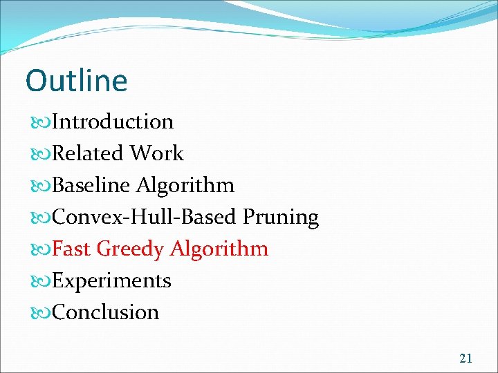 Outline Introduction Related Work Baseline Algorithm Convex-Hull-Based Pruning Fast Greedy Algorithm Experiments Conclusion 21