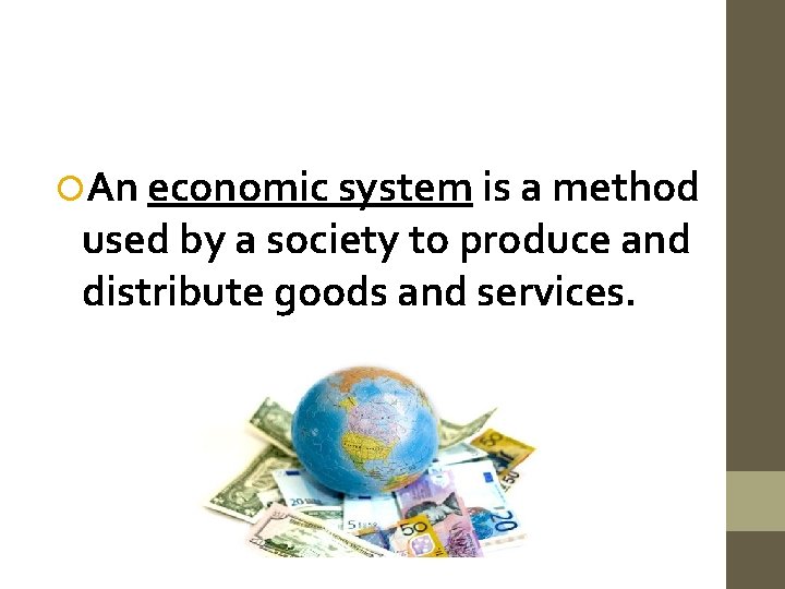 An economic system is a method used by a society to produce and