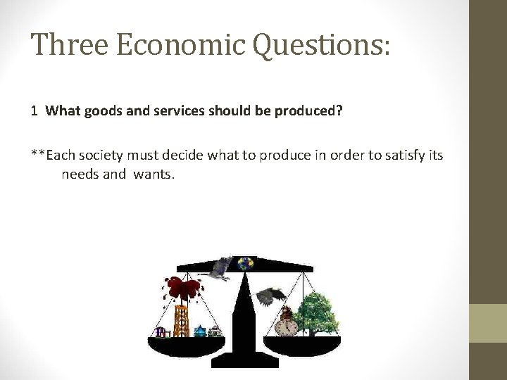 Three Economic Questions: 1 What goods and services should be produced? **Each society must