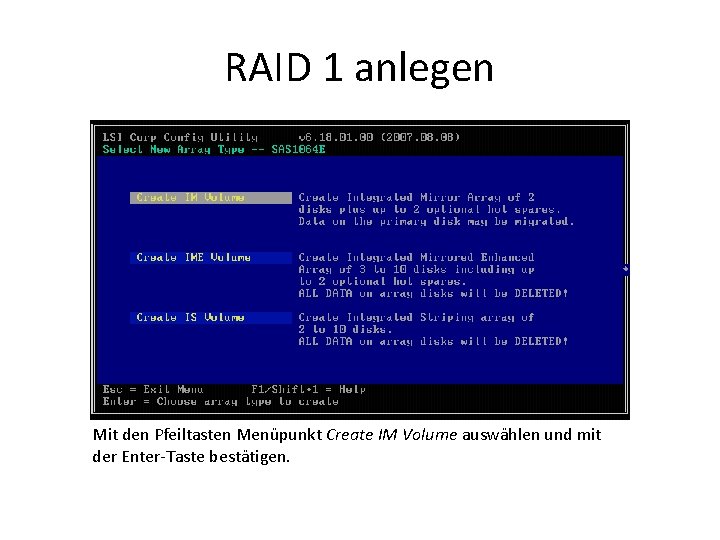 RAID 1 anlegen Mit den Pfeiltasten Menüpunkt Create IM Volume auswählen und mit der