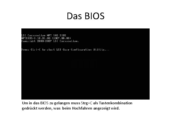 Das BIOS Um in das BIOS zu gelangen muss Strg+C als Tastenkombination gedrückt werden,