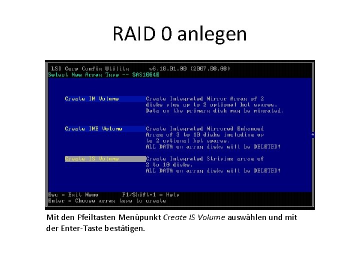 RAID 0 anlegen Mit den Pfeiltasten Menüpunkt Create IS Volume auswählen und mit der