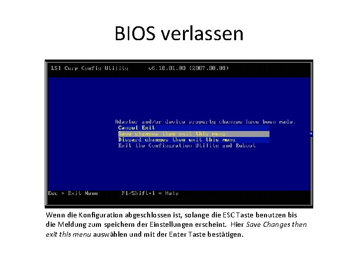 BIOS verlassen Wenn die Konfiguration abgeschlossen ist, solange die ESC Taste benutzen bis die