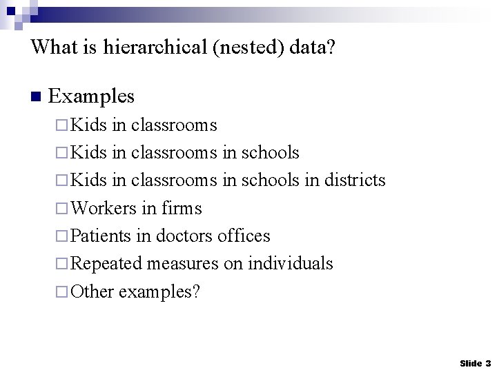 What is hierarchical (nested) data? n Examples ¨ Kids in classrooms in schools in