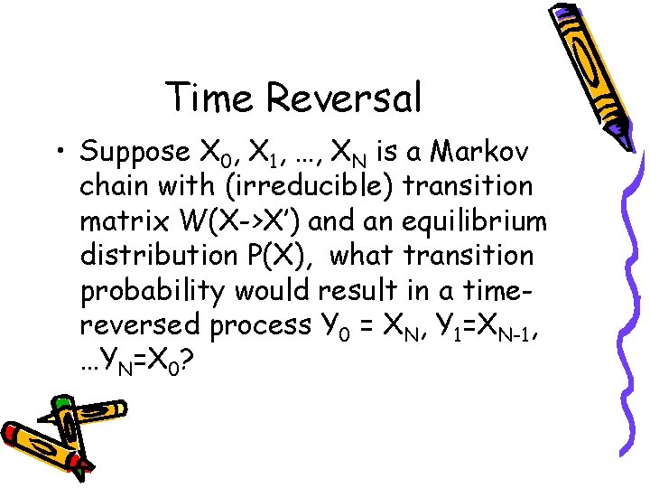 Time Reversal • Suppose X 0, X 1, …, XN is a Markov chain