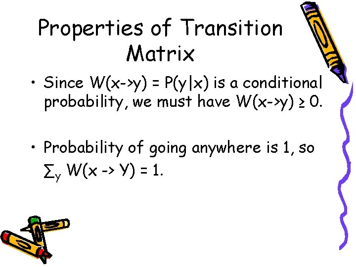 Properties of Transition Matrix • Since W(x->y) = P(y|x) is a conditional probability, we