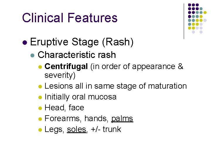 Clinical Features l Eruptive Stage (Rash) l Characteristic rash Centrifugal (in order of appearance