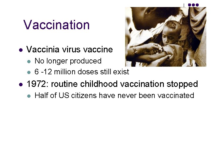 Vaccination l Vaccinia virus vaccine l l l No longer produced 6 -12 million