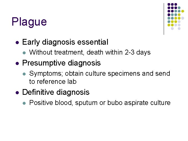 Plague l Early diagnosis essential l l Presumptive diagnosis l l Without treatment, death