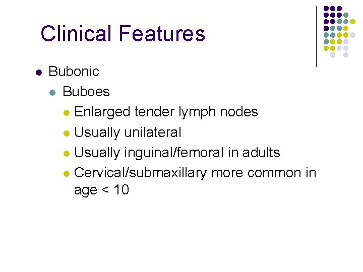 Clinical Features l Bubonic l Buboes l Enlarged tender lymph nodes l Usually unilateral