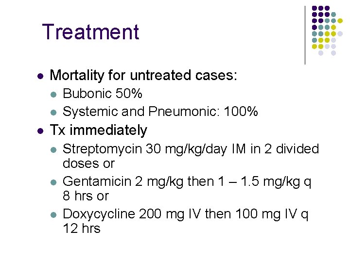 Treatment l Mortality for untreated cases: l l l Bubonic 50% Systemic and Pneumonic: