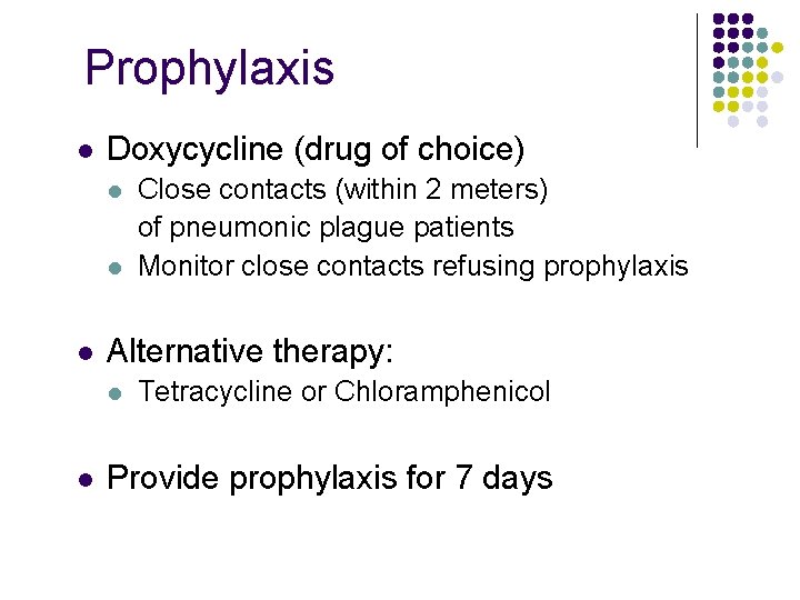 Prophylaxis l Doxycycline (drug of choice) l l l Alternative therapy: l l Close