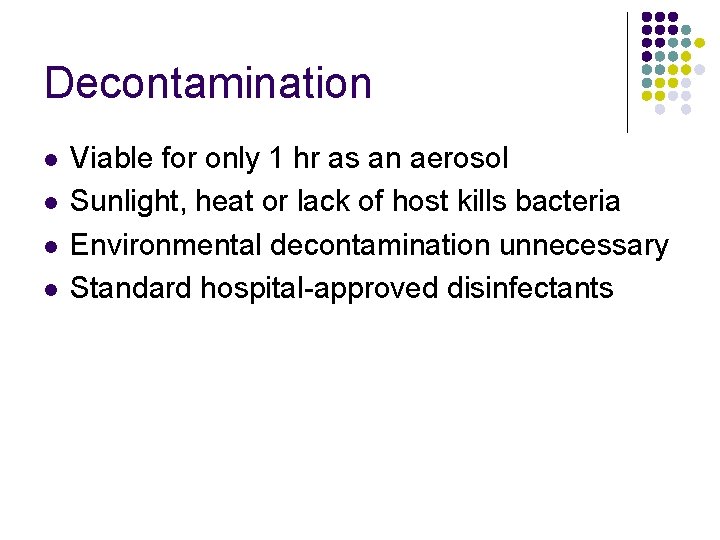 Decontamination l l Viable for only 1 hr as an aerosol Sunlight, heat or