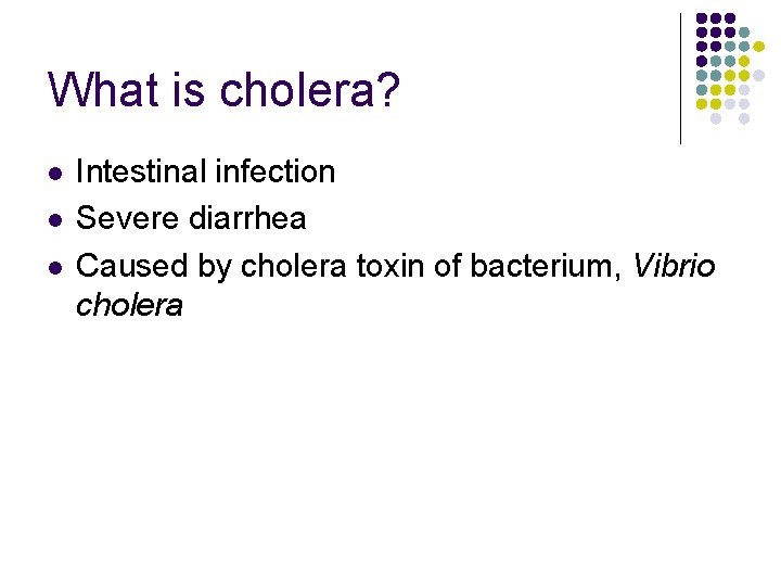 What is cholera? l l l Intestinal infection Severe diarrhea Caused by cholera toxin