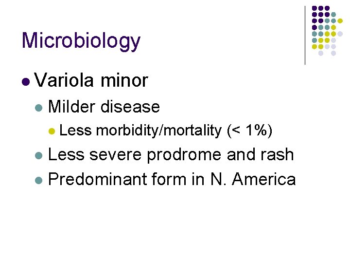 Microbiology l Variola minor l Milder disease l Less morbidity/mortality (< 1%) Less severe