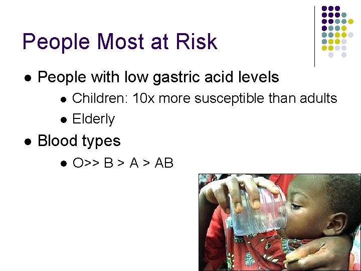 People Most at Risk l People with low gastric acid levels l Children: 10