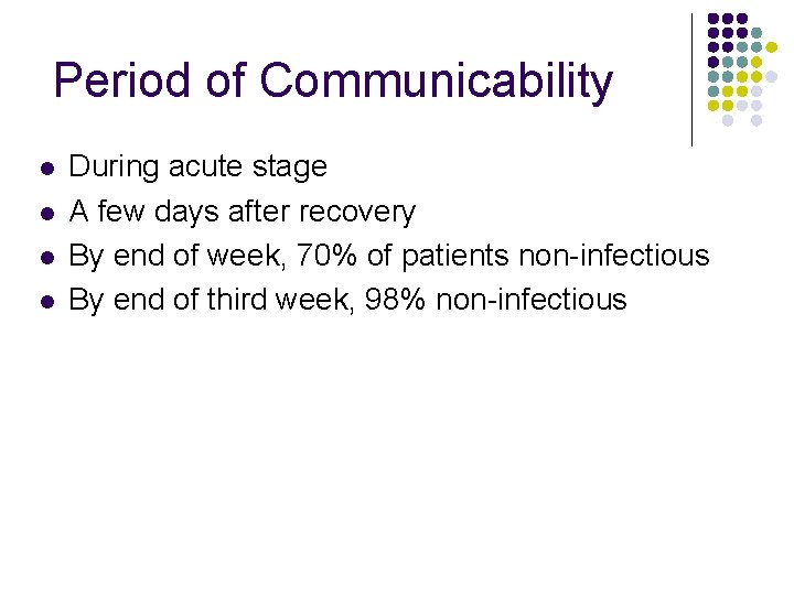 Period of Communicability l l During acute stage A few days after recovery By