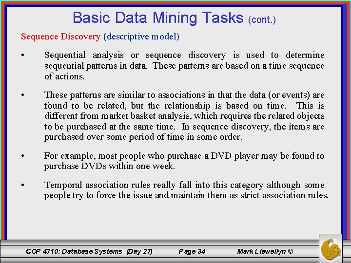 Basic Data Mining Tasks (cont. ) Sequence Discovery (descriptive model) • Sequential analysis or