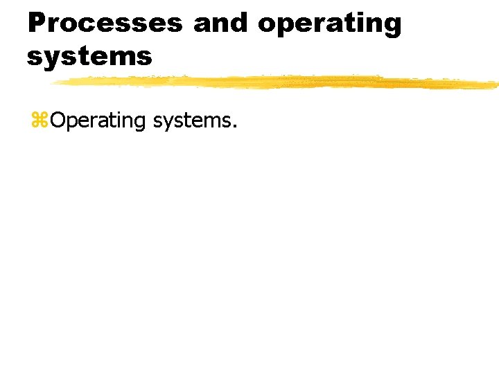 Processes and operating systems Operating systems. 