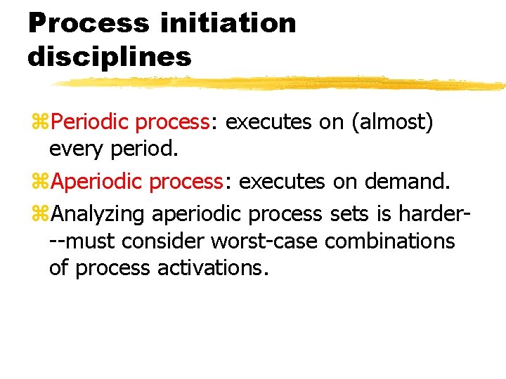 Process initiation disciplines Periodic process: executes on (almost) every period. Aperiodic process: executes on
