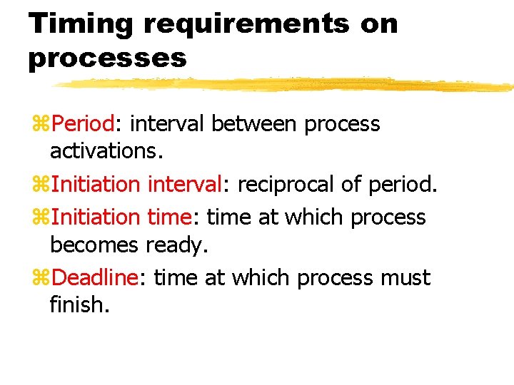 Timing requirements on processes Period: interval between process activations. Initiation interval: reciprocal of period.