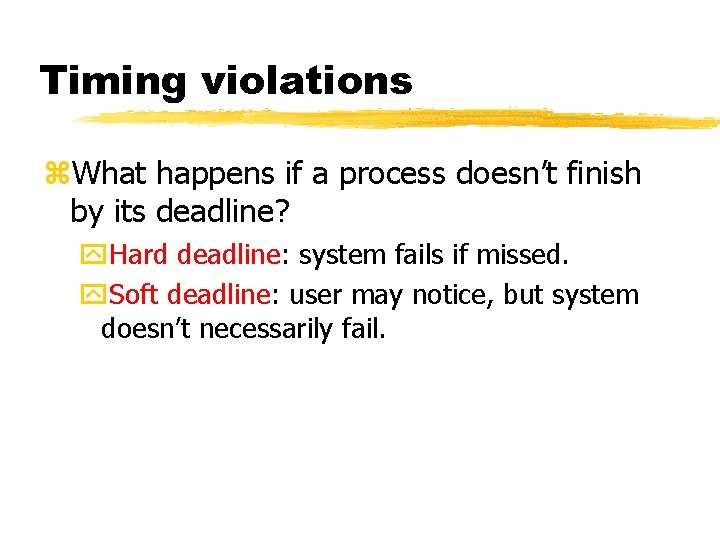 Timing violations What happens if a process doesn’t finish by its deadline? Hard deadline: