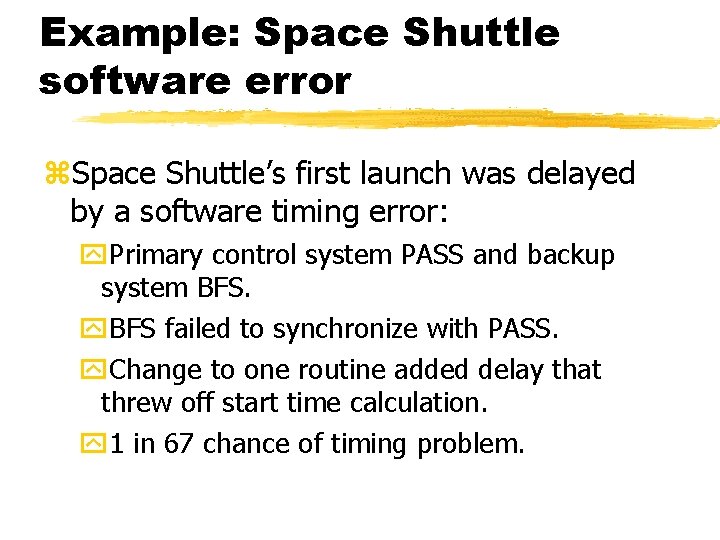 Example: Space Shuttle software error Space Shuttle’s first launch was delayed by a software