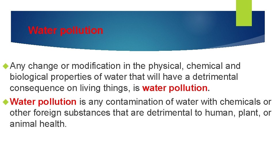 Water pollution Any change or modification in the physical, chemical and biological properties of