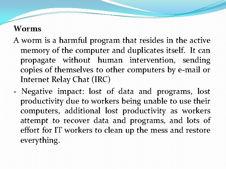 Worms A worm is a harmful program that resides in the active memory of Worms A worm is a harmful program that resides in the active memory of