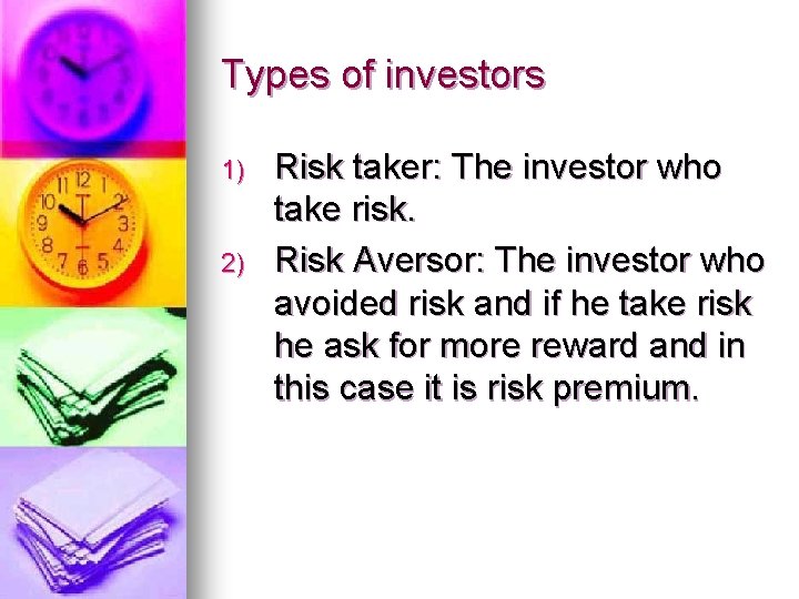 Types of investors 1) 2) Risk taker: The investor who take risk. Risk Aversor: