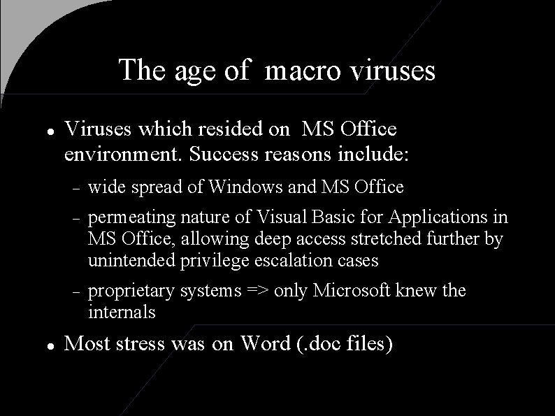 The age of macro viruses Viruses which resided on MS Office environment. Success reasons