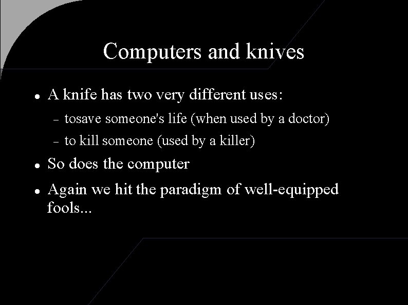 Computers and knives A knife has two very different uses: tosave someone's life (when