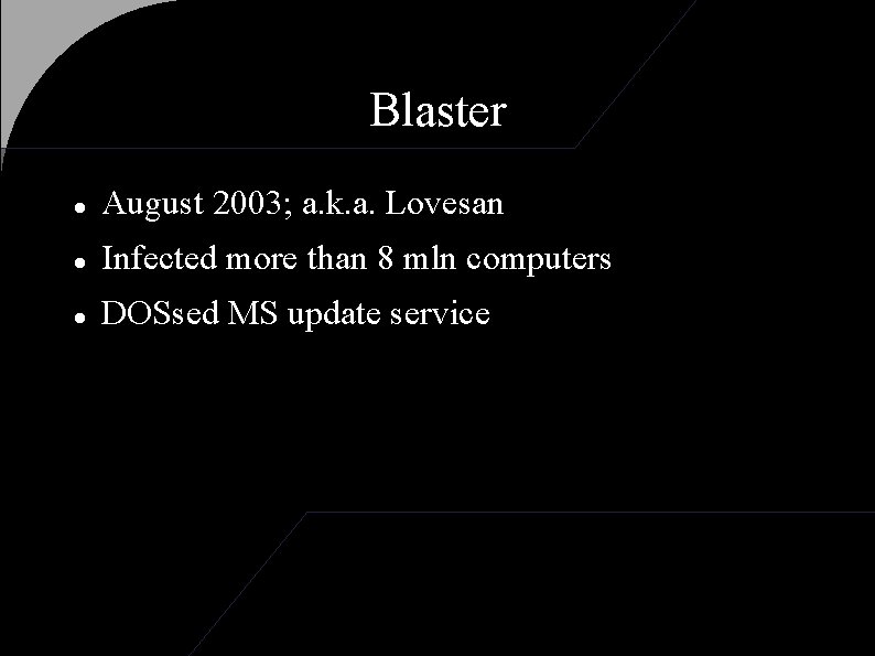 Blaster August 2003; a. k. a. Lovesan Infected more than 8 mln computers DOSsed