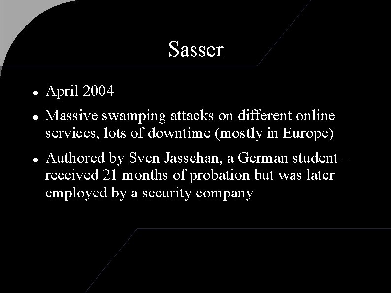 Sasser April 2004 Massive swamping attacks on different online services, lots of downtime (mostly