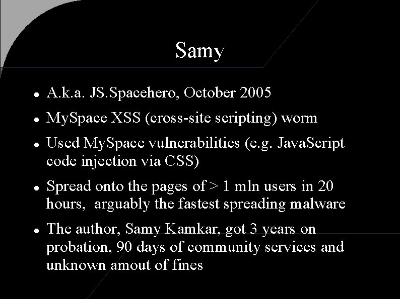 Samy A. k. a. JS. Spacehero, October 2005 My. Space XSS (cross-site scripting) worm