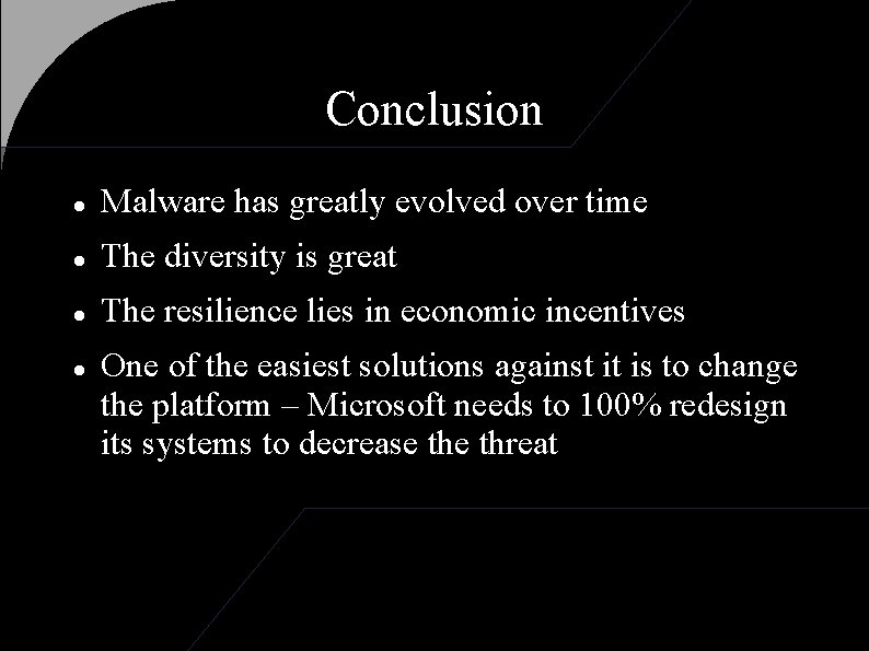 Conclusion Malware has greatly evolved over time The diversity is great The resilience lies