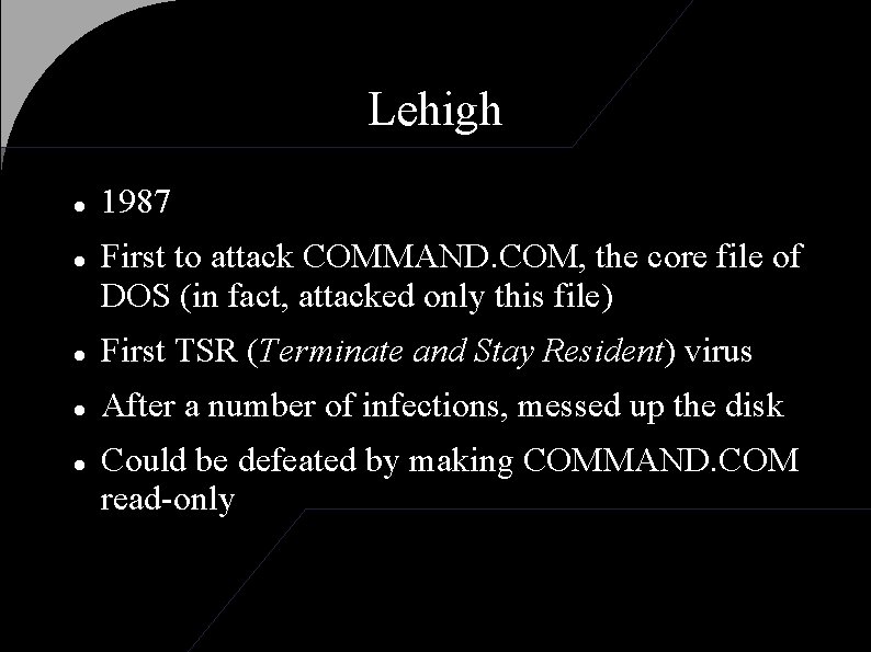 Lehigh 1987 First to attack COMMAND. COM, the core file of DOS (in fact,