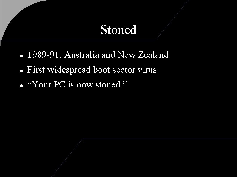 Stoned 1989 -91, Australia and New Zealand First widespread boot sector virus “Your PC