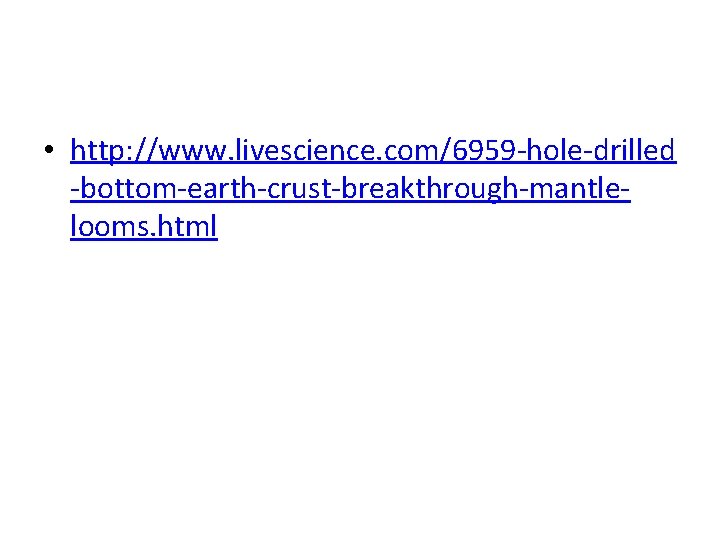  • http: //www. livescience. com/6959 -hole-drilled -bottom-earth-crust-breakthrough-mantlelooms. html 