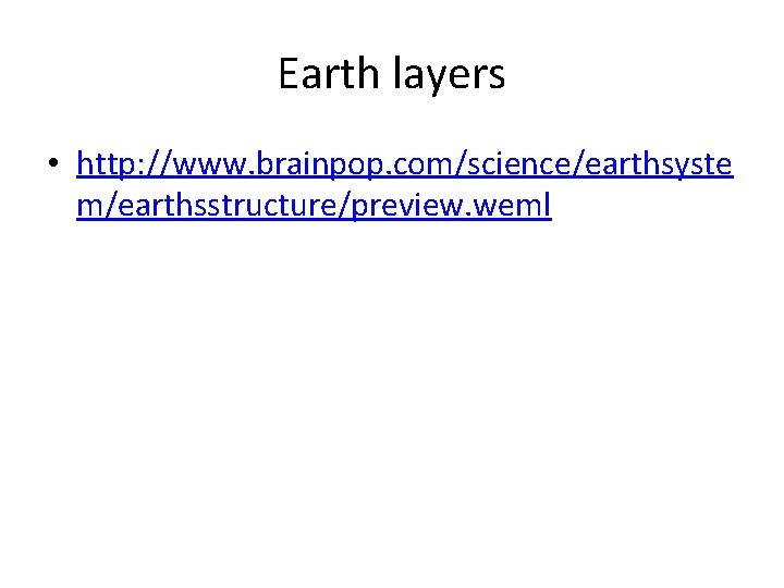 Earth layers • http: //www. brainpop. com/science/earthsyste m/earthsstructure/preview. weml 