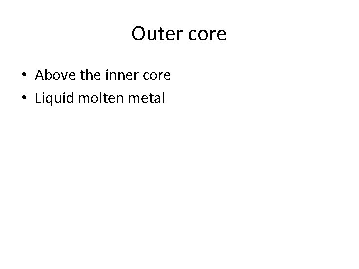 Outer core • Above the inner core • Liquid molten metal 