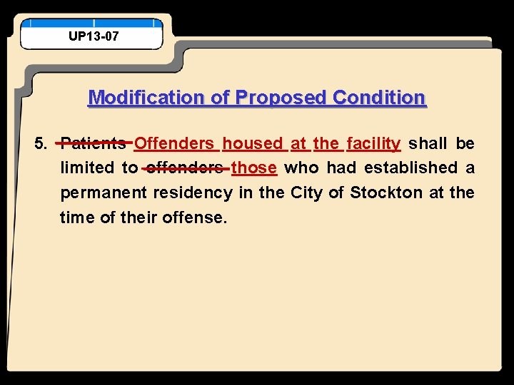 UP 13 -07 Modification of Proposed Condition 5. Patients Offenders housed at the facility