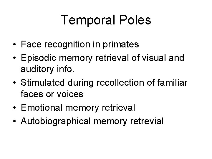Temporal Poles • Face recognition in primates • Episodic memory retrieval of visual and