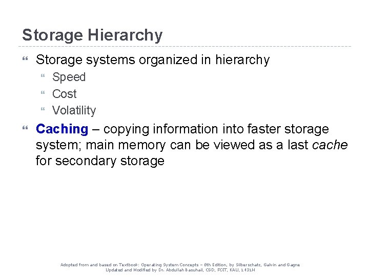 Storage Hierarchy Storage systems organized in hierarchy Speed Cost Volatility Caching – copying information Storage Hierarchy Storage systems organized in hierarchy Speed Cost Volatility Caching – copying information