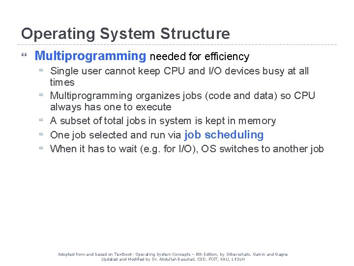 Operating System Structure Multiprogramming needed for efficiency Single user cannot keep CPU and I/O Operating System Structure Multiprogramming needed for efficiency Single user cannot keep CPU and I/O