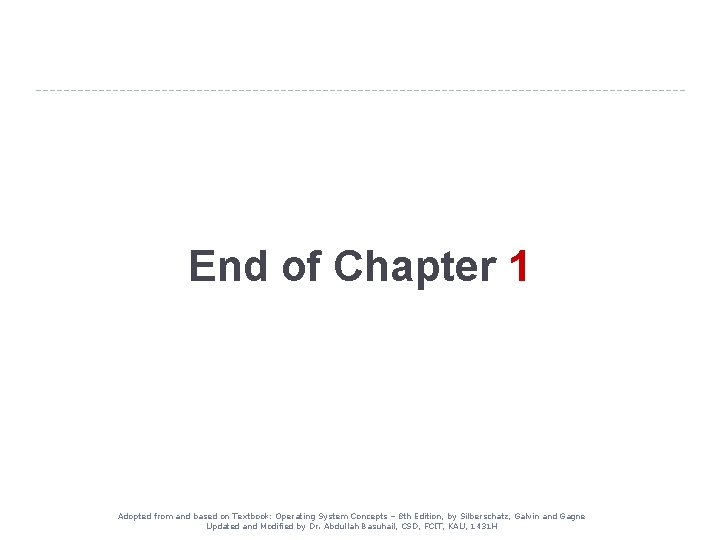 End of Chapter 1 Adopted from and based on Textbook: Operating System Concepts – End of Chapter 1 Adopted from and based on Textbook: Operating System Concepts –