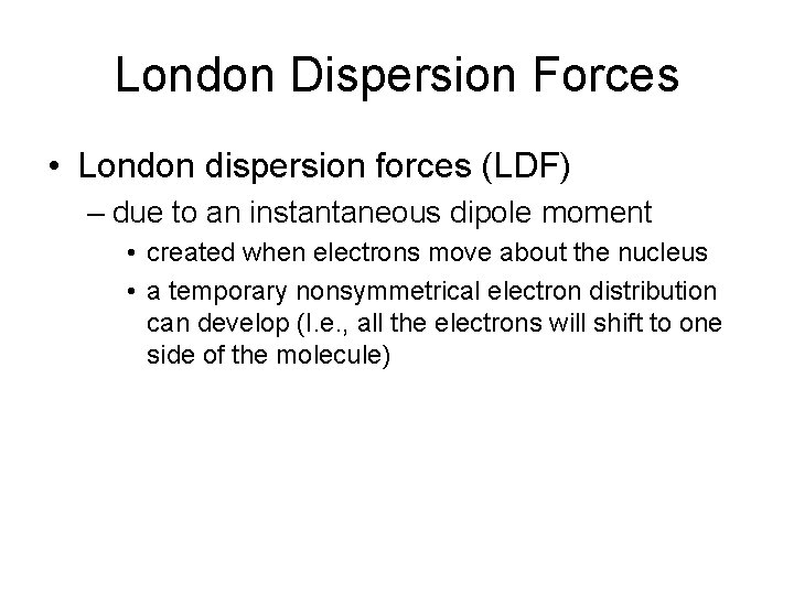 London Dispersion Forces • London dispersion forces (LDF) – due to an instantaneous dipole